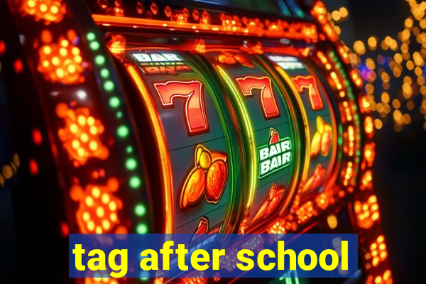 tag after school